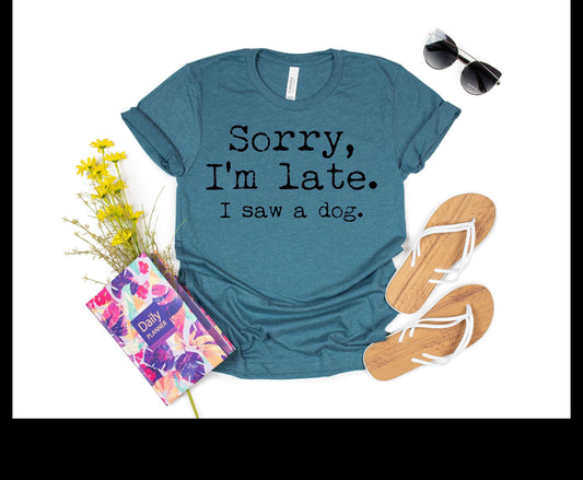 Sorry I’m Late Saw a Dog, Funny Dog Shirt, Dog Mom Gift, Dog Lover Tee, Animal Lover T-shirt